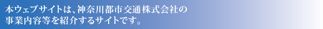 本ウェブサイトは、神奈川都市交通株式会社の事業内容等を紹介するサイトです。